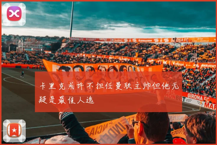 卡里克或许不担任曼联主帅但他无疑是最佳人选