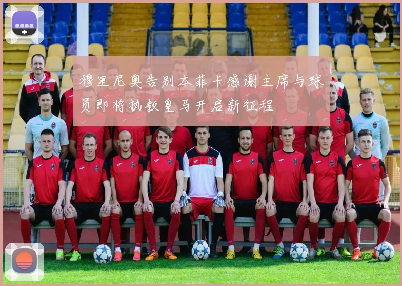 穆里尼奥告别本菲卡感谢主席与球员即将执教皇马开启新征程