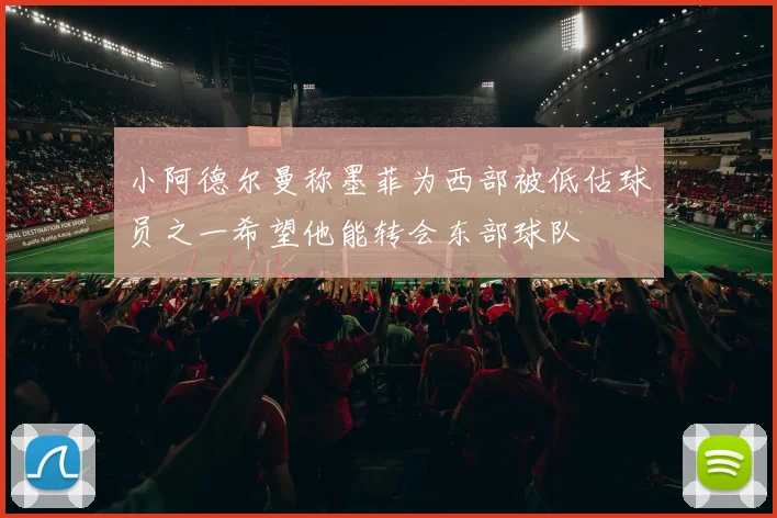小阿德尔曼称墨菲为西部被低估球员之一希望他能转会东部球队